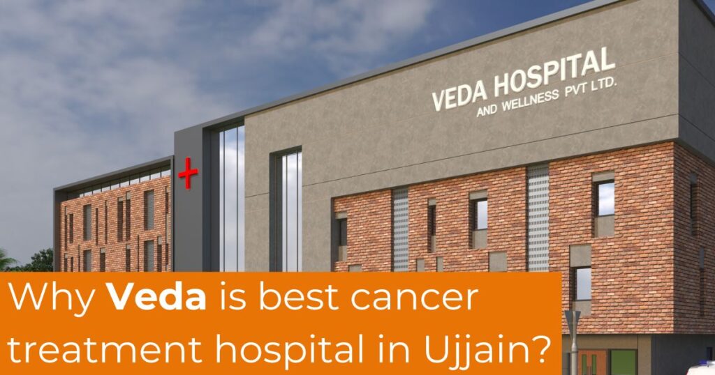 Why Veda is best cancer treatment hospital in Ujjain