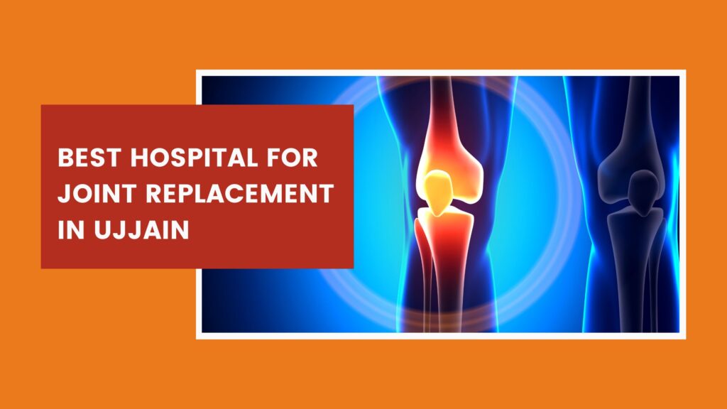 Joint Replacement Hospital in Ujjain